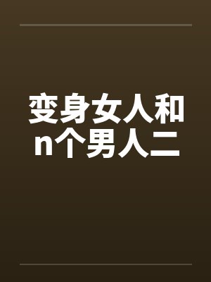 变身女人和n个男人二笔趣阁无弹窗