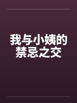 我与小姨的禁忌之交by佚名笔趣阁无弹窗