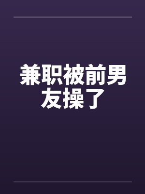 兼职被威胁了最新章节更新了没