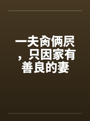 一夫肏俩屄，只因家有善良的妻by佚名