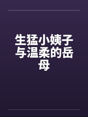 生猛小姨子与温柔的岳母by佚名