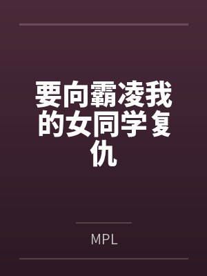 要向霸凌我的女同学复仇byMPL笔趣阁无弹窗