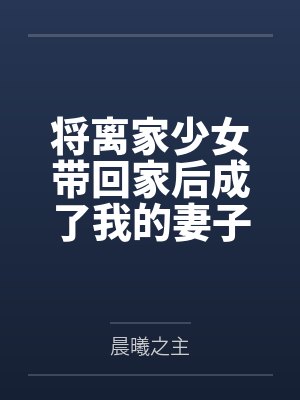 将离家少女带回家后成了我的妻子
