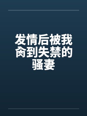 发情后被我肏到失禁的骚妻by佚名