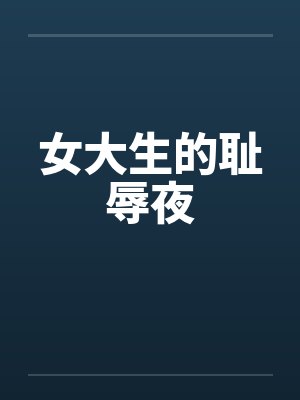 女大生的耻辱夜by佚名笔趣阁无弹窗