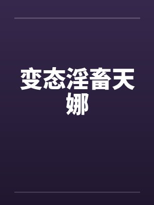 变态淫畜天娜