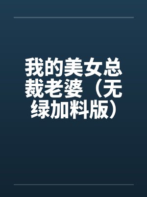 我的美女总裁老婆(无绿加料版)