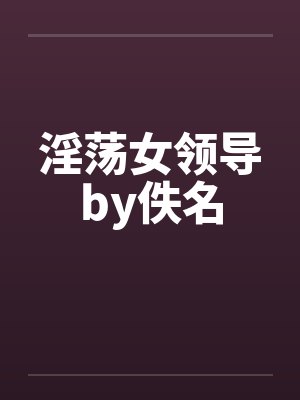 淫荡女领导by佚名