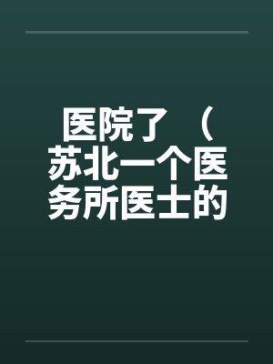 医院了 （苏北一个医务所医士的回忆）【完】