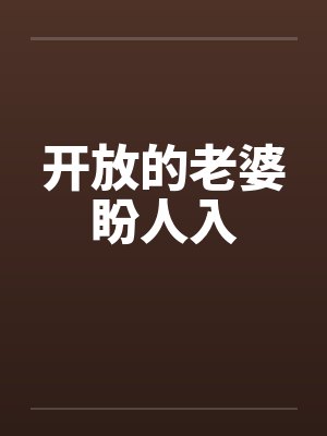 开放的老婆盼人入笔趣阁无弹窗