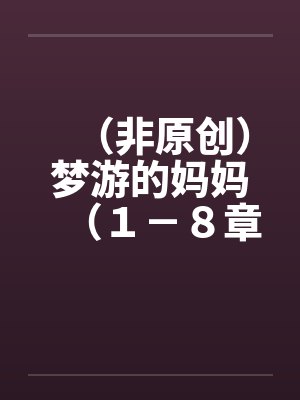 （非原创）梦游的妈妈（１－８章．全）【一】by佚名