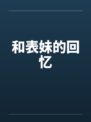 和表妹的回忆笔趣阁无弹窗