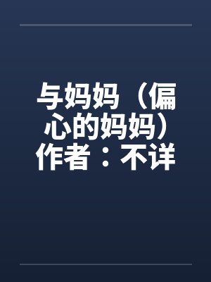 与妈妈（偏心的妈妈）作者：不详