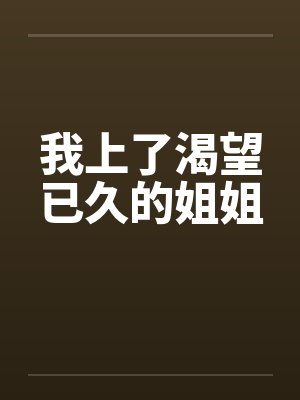 我上了渴望已久的姐姐by佚名