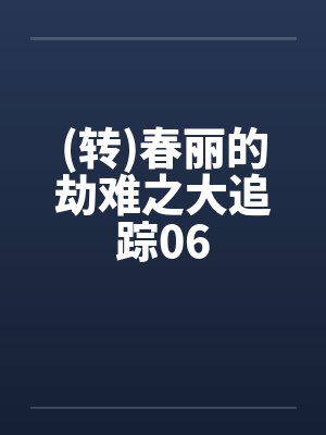 (转)春丽的劫难之大追踪06笔趣阁无弹窗