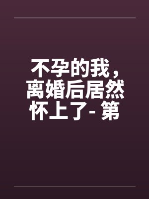 不孕的我，离婚后居然怀上了- 第二章 折磨