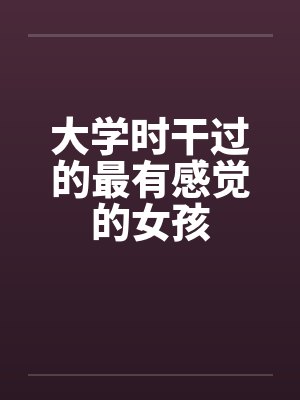 大学时干过的最有感觉的女孩