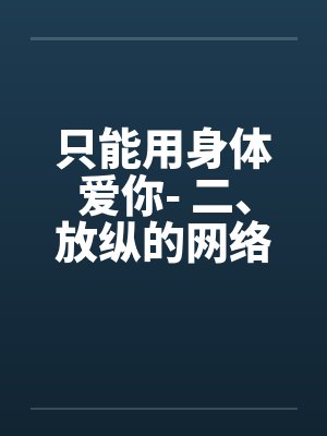 只能用身体爱你- 二、放纵的网络初识