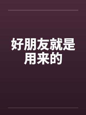 好朋友就是用来的