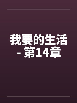 我要的生活- 第14章