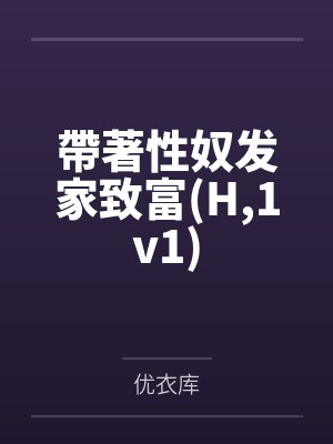 帶著性奴发家致富(H,1v1)by优衣库笔趣阁无弹窗