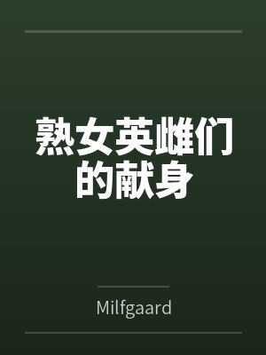 熟女英雌们的献身byMilfgaard笔趣阁无弹窗