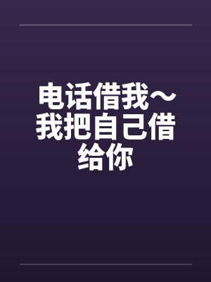 电话借我～我把自己借给你