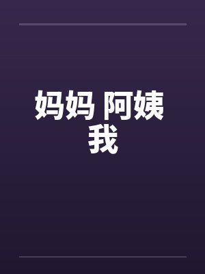 妈妈 阿姨 我